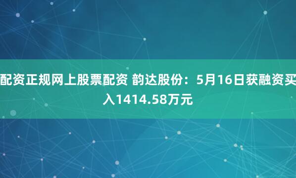 配资正规网上股票配资 韵达股份：5月16日获融资买入1414.58万元